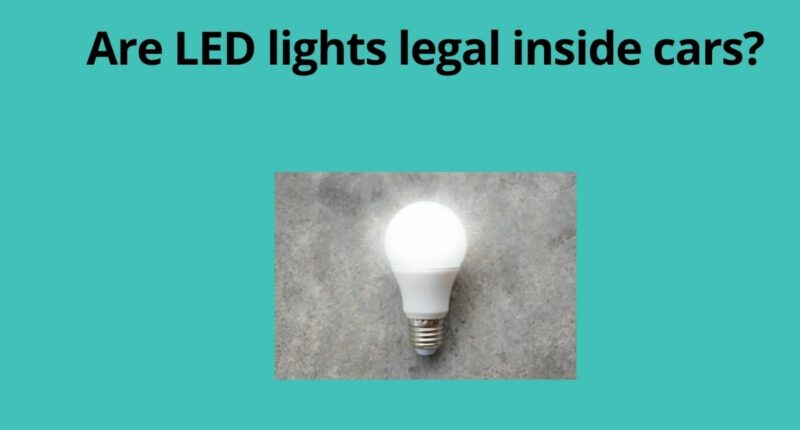 Are LED lights legal inside cars