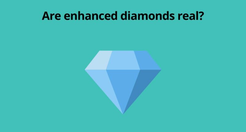 Are enhanced diamonds real