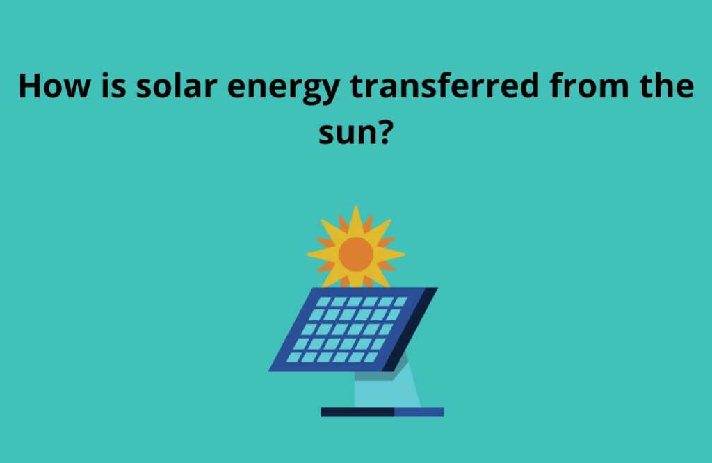 How is solar energy transferred from the sun