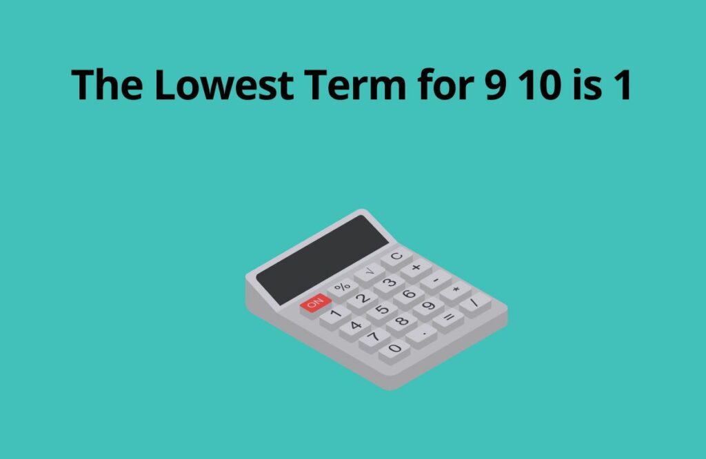 The Lowest Term for 9 10 is 1