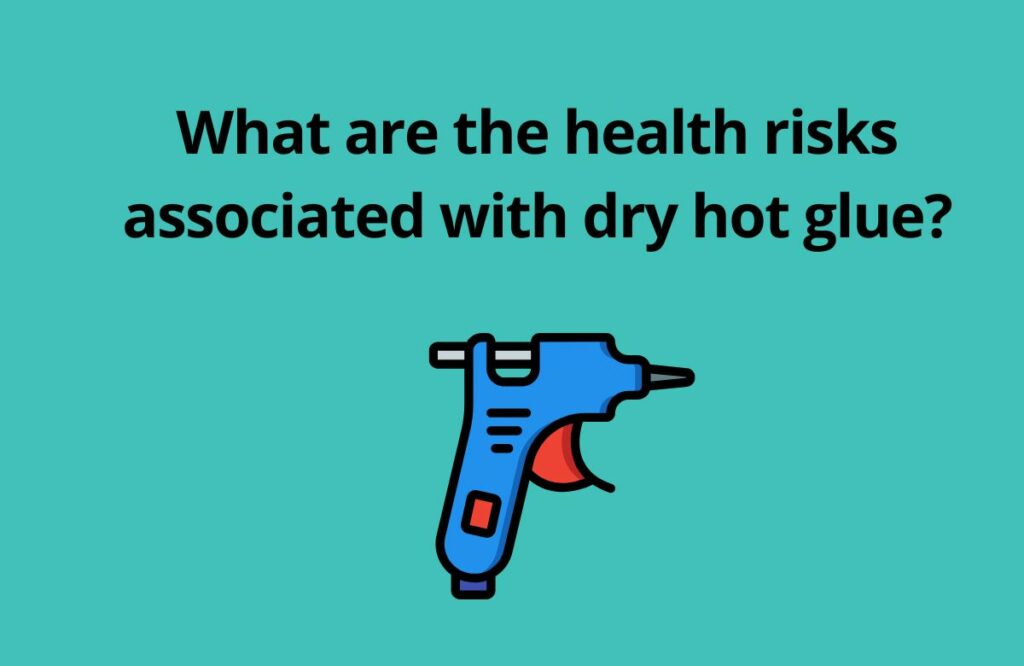 What are the health risks associated with dry hot glue