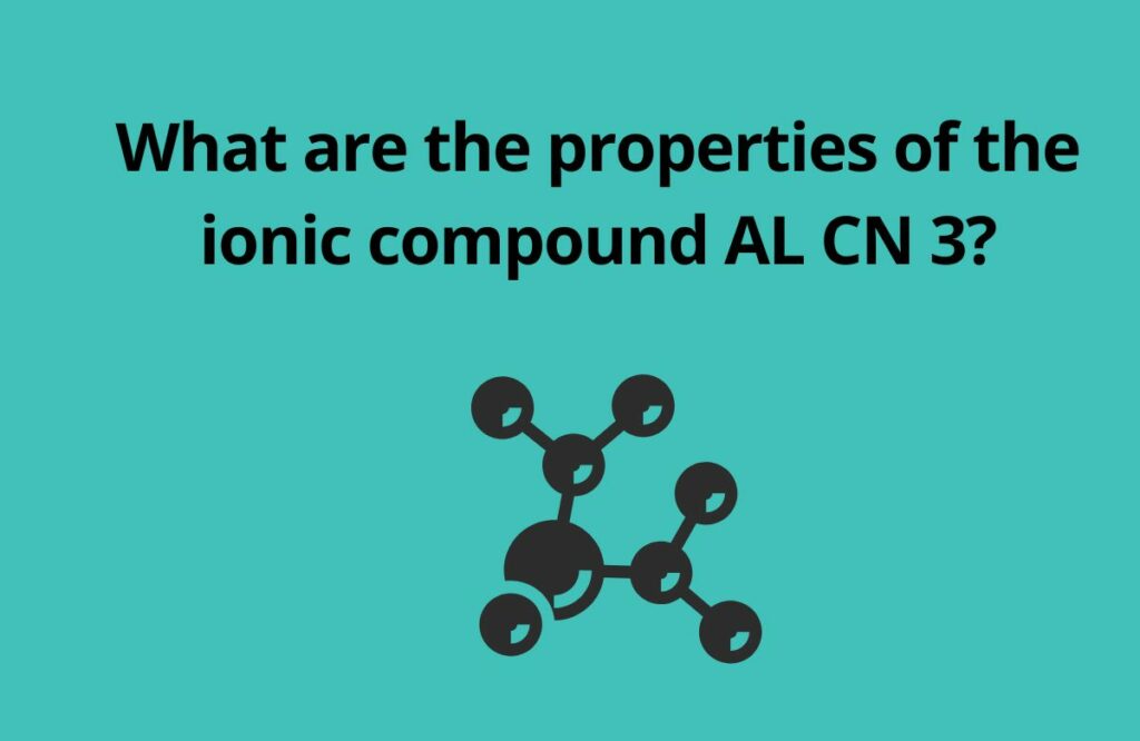 What are the properties of the ionic compound AL CN 3
