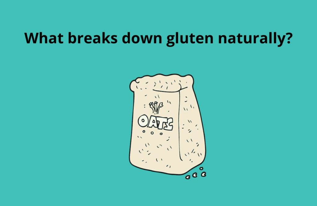 What breaks down gluten naturally