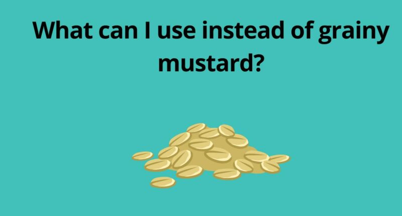 What can I use instead of grainy mustard