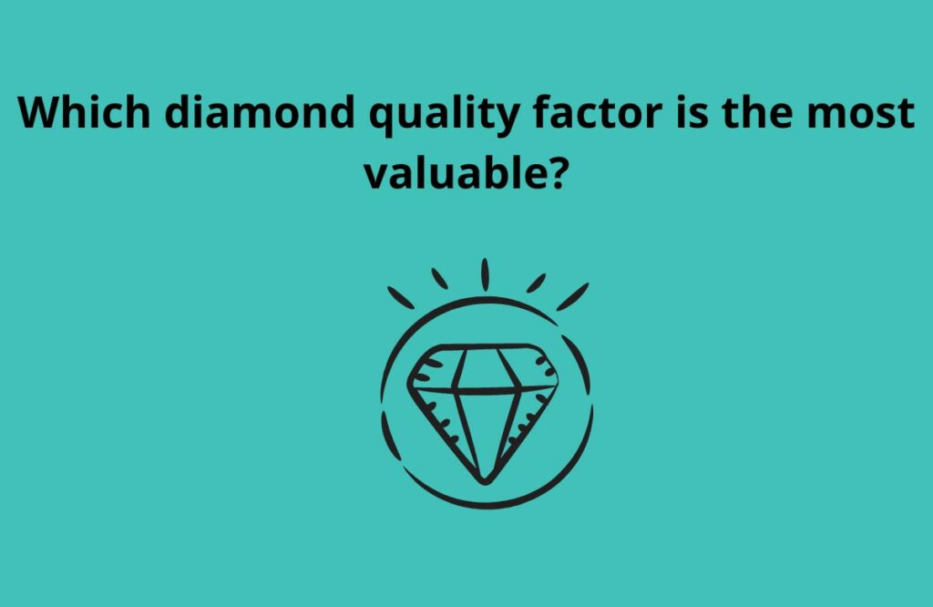 Which diamond quality factor is the most valuable