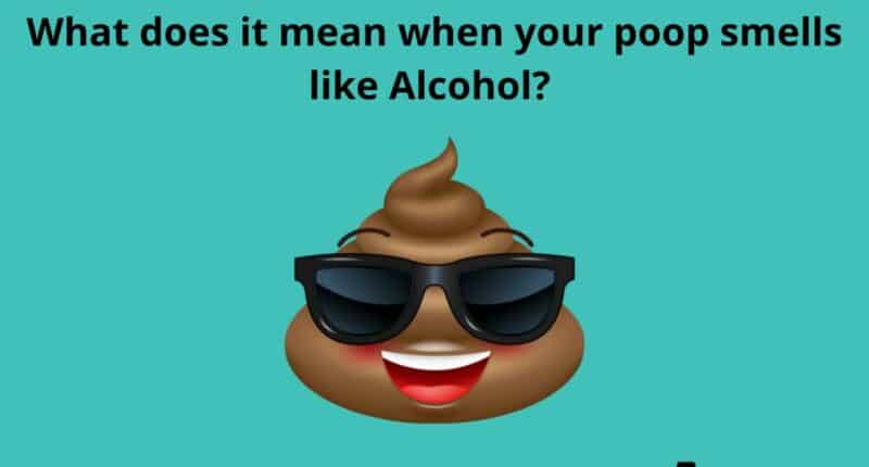 What does it mean when your poop smells like Alcohol