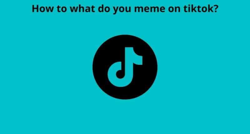 How to what do you meme on tiktok
