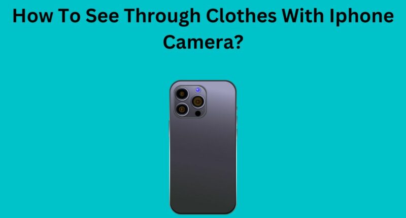 How To See Through Clothes With Iphone Camera