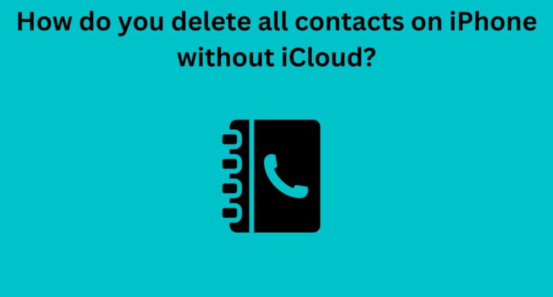 How do you delete all contacts on iPhone without iCloud