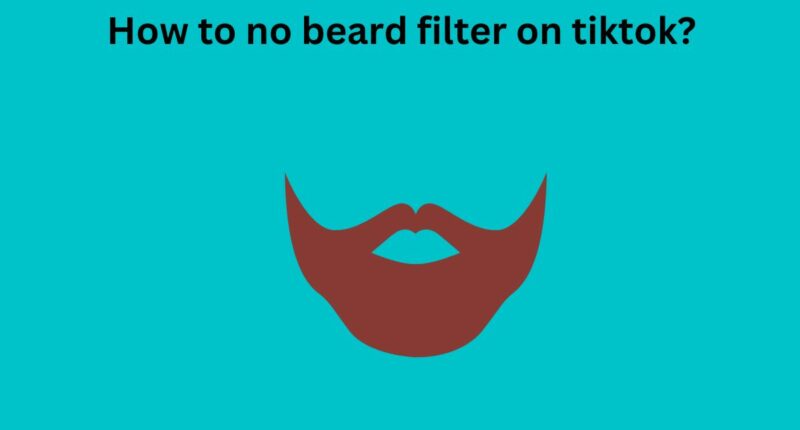 How to no beard filter on tiktok