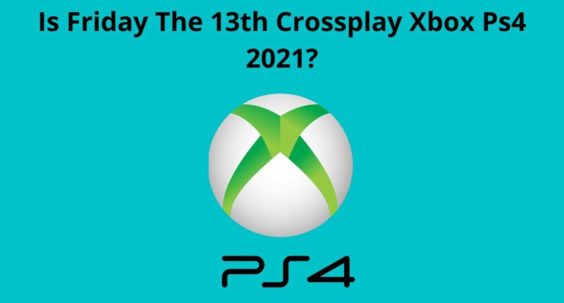 Is Friday The 13th Crossplay Xbox Ps4 2021