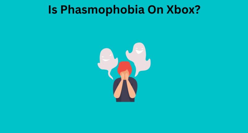 Is Phasmophobia On Xbox