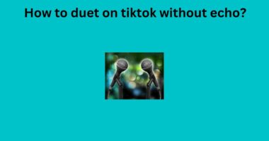 How to duet on tiktok without echo