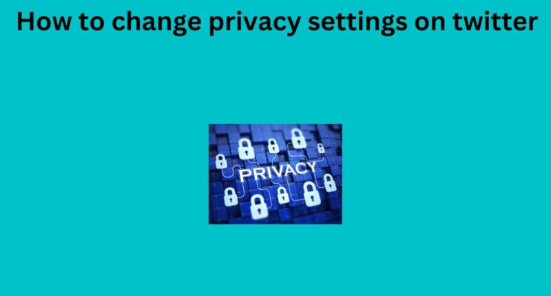 How to change privacy settings on twitter