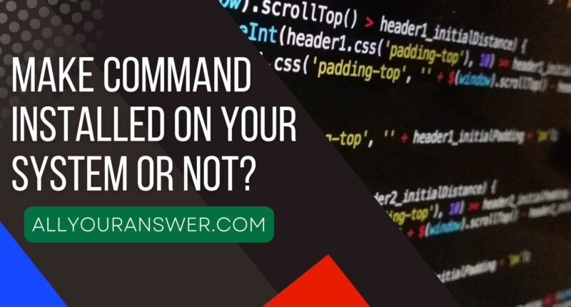Make command installed on your system or Not
